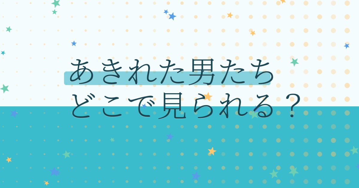 『あきれた男たち』の配信はどこ？あらすじとキャスト、見どころを解説